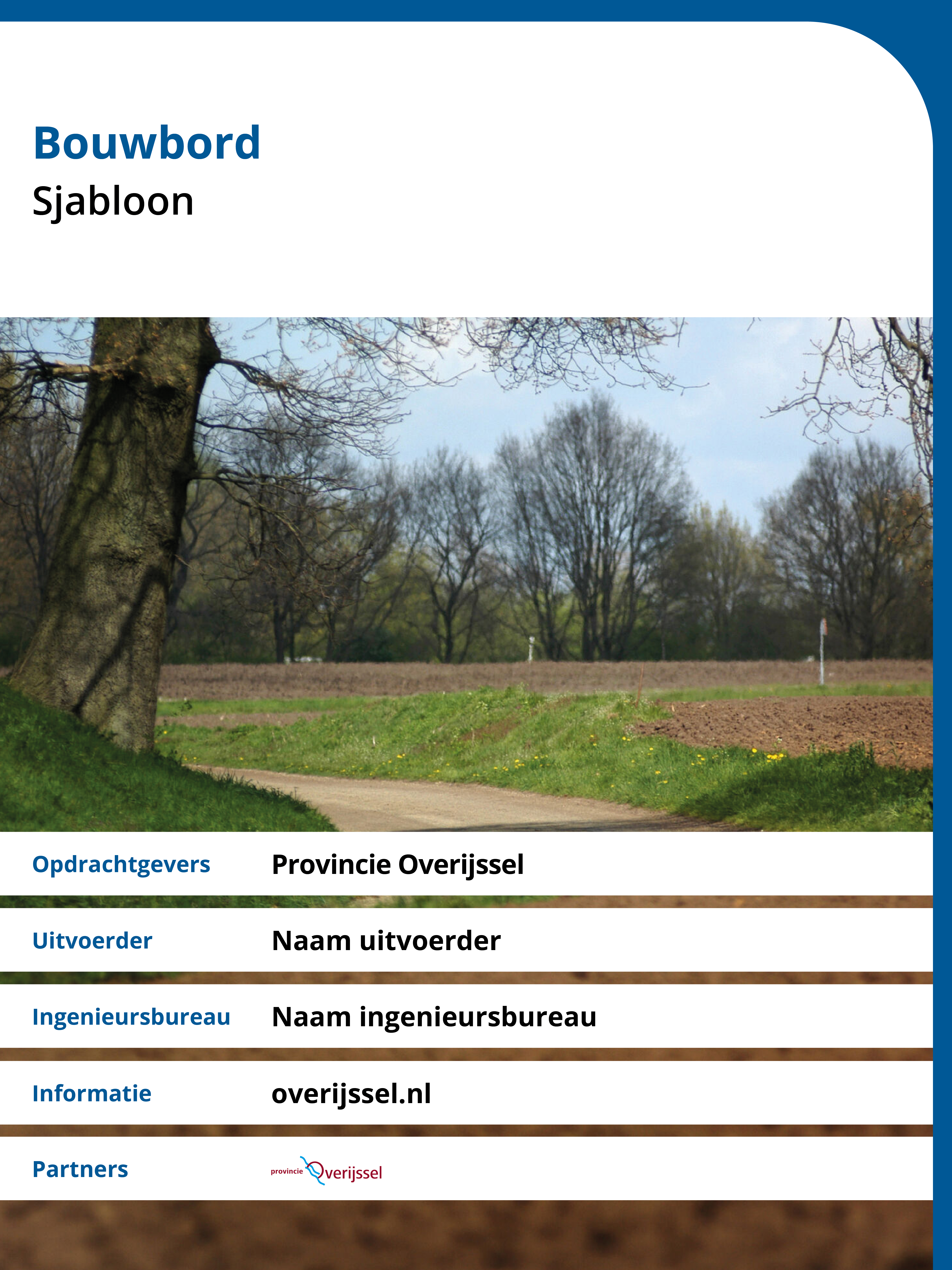 Voorbeeld van een Bouwbord Opdrachtgevers Provincie Overijssel Uitvoerder: Naam uitvoerder, Ingenieuwsbureau: Naam Ingenieursbureau, Informatie: overijssel.nl Partners: logo provincie Overijssel